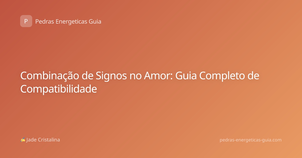 Combinação de Signos no Amor: Guia Completo de Compatibilidade