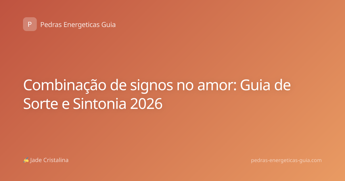 Combinação de signos no amor: Guia de Sorte e Sintonia 2026