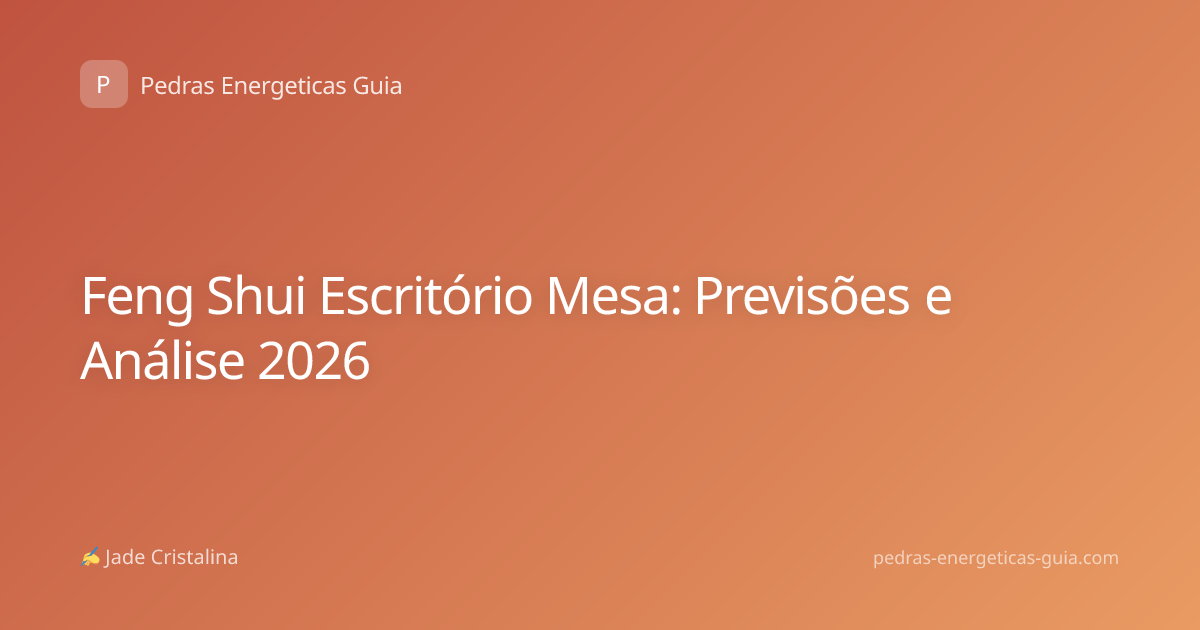 Feng Shui Escritório Mesa: Previsões e Análise 2026