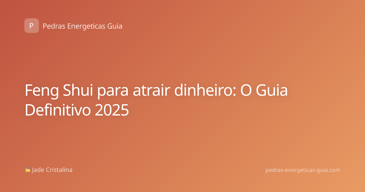 Feng Shui para atrair dinheiro: O Guia Definitivo 2025
