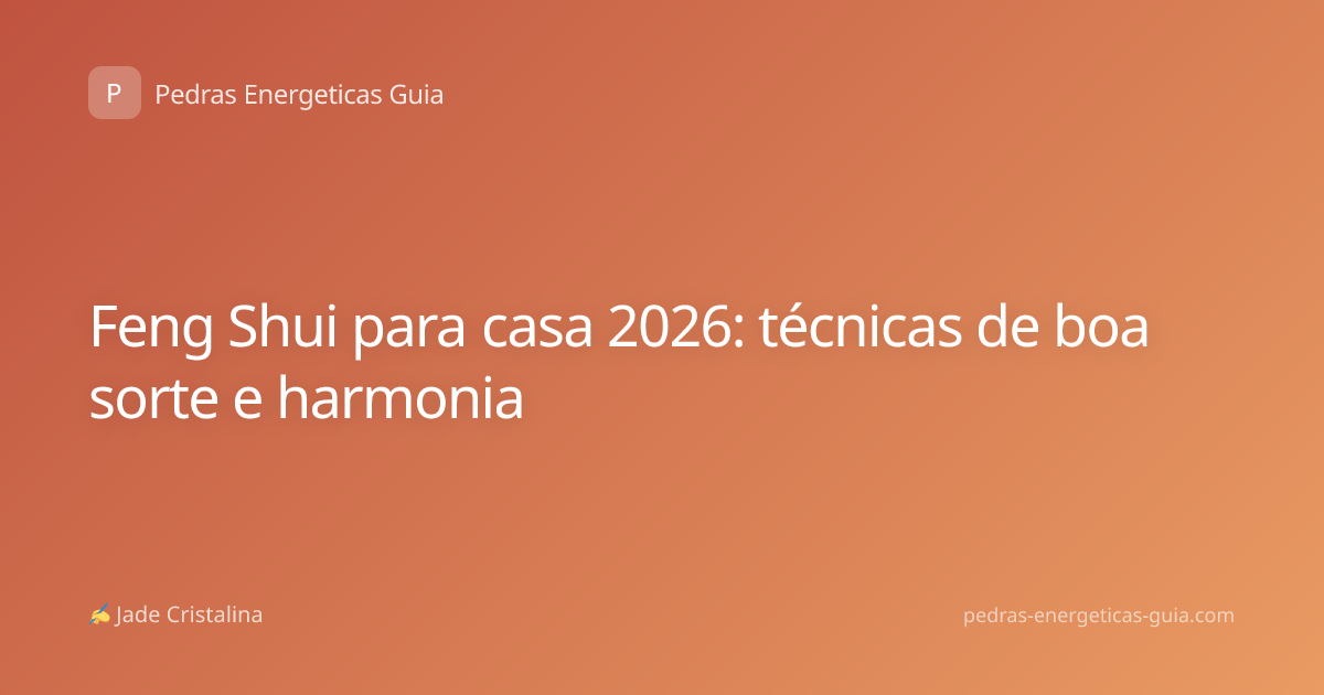 Feng Shui para casa 2026: técnicas de boa sorte e harmonia
