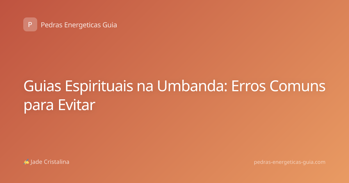 Guias Espirituais na Umbanda: Erros Comuns para Evitar