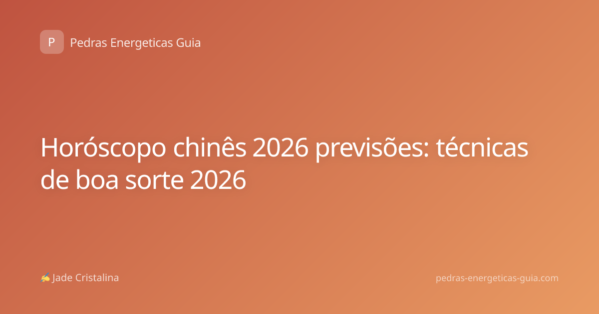 Horóscopo chinês 2026 previsões: técnicas de boa sorte 2026
