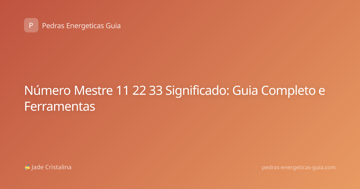 Número Mestre 11 22 33 Significado: Guia Completo e Ferramentas