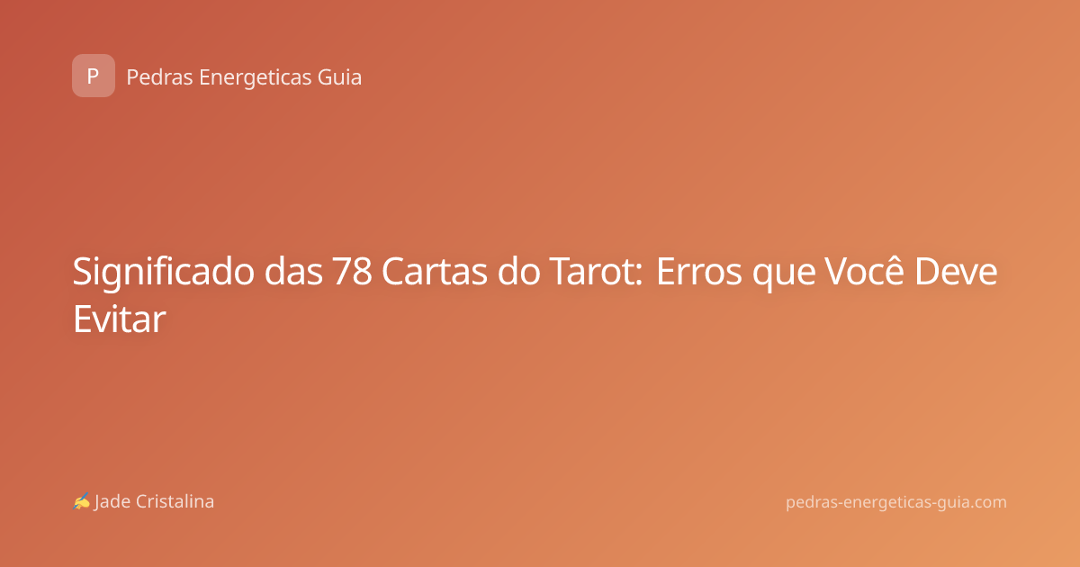 Significado das 78 Cartas do Tarot: Erros que Você Deve Evitar