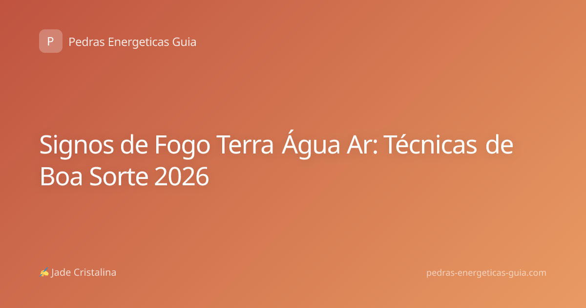 Signos de Fogo Terra Água Ar: Técnicas de Boa Sorte 2026