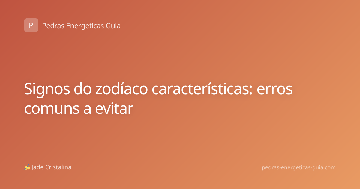 Signos do zodíaco características: erros comuns a evitar