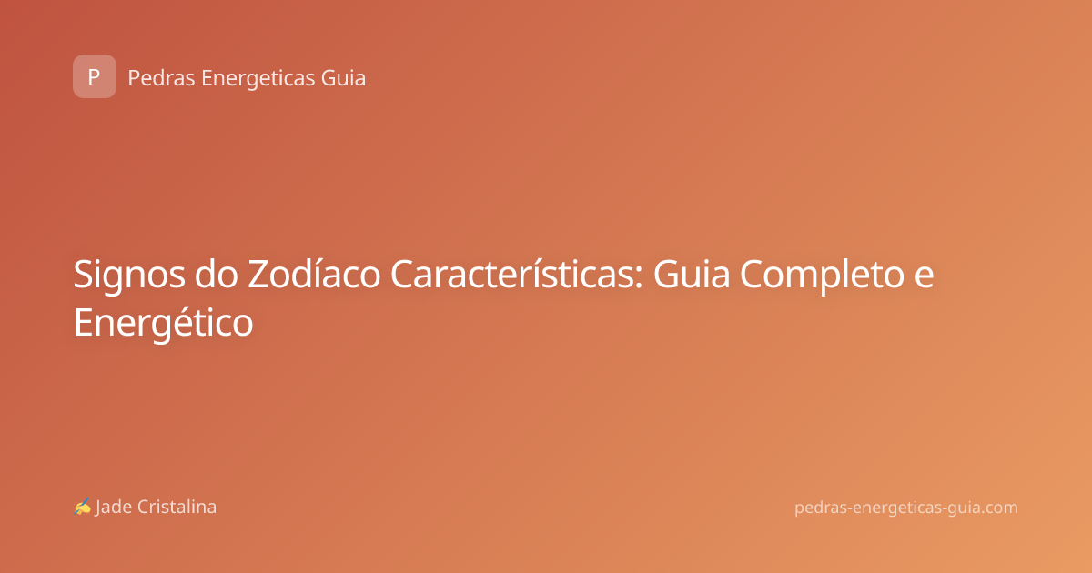 Signos do Zodíaco Características: Guia Completo e Energético