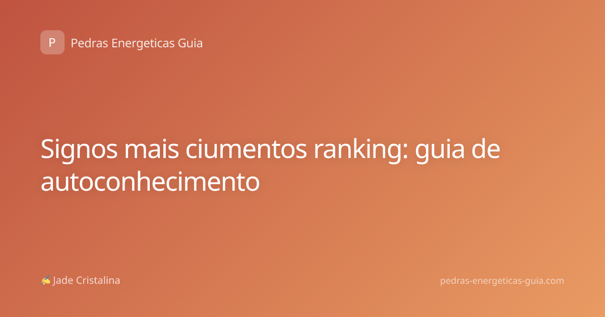 Signos mais ciumentos ranking: guia de autoconhecimento