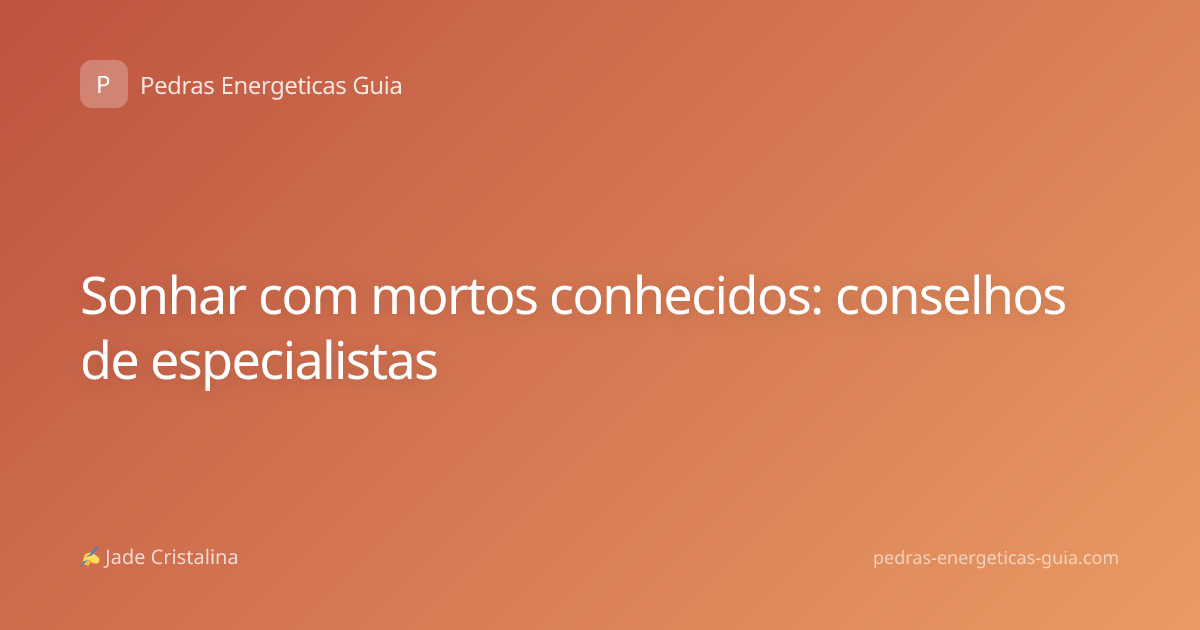 Sonhar com mortos conhecidos: conselhos de especialistas