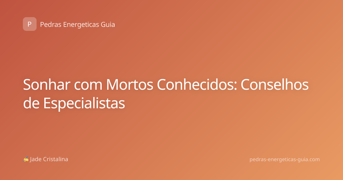 Sonhar com Mortos Conhecidos: Conselhos de Especialistas