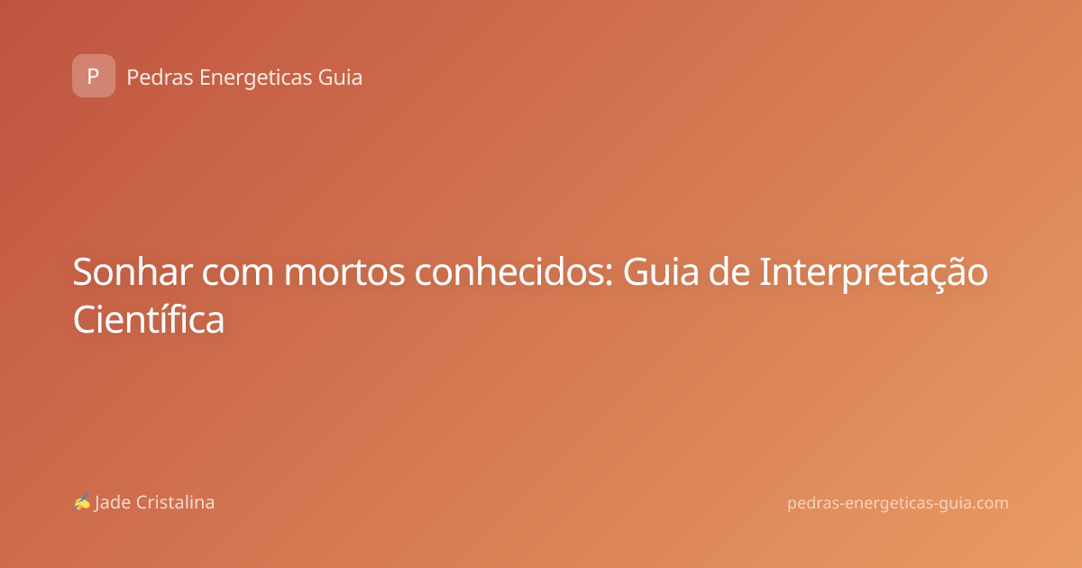 Sonhar com mortos conhecidos: Guia de Interpretação Científica