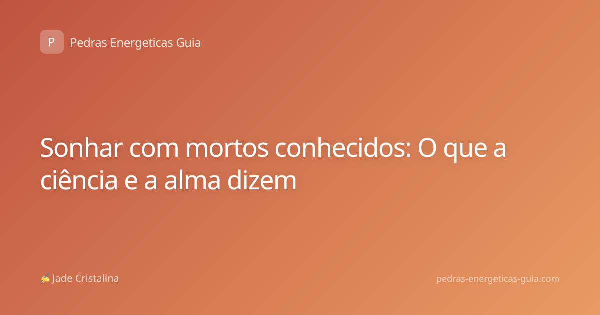 Sonhar com mortos conhecidos: O que a ciência e a alma dizem