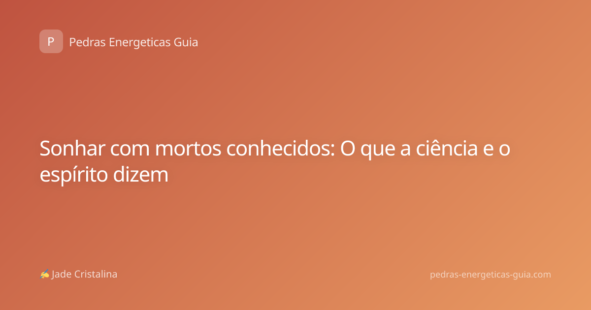 Sonhar com mortos conhecidos: O que a ciência e o espírito dizem