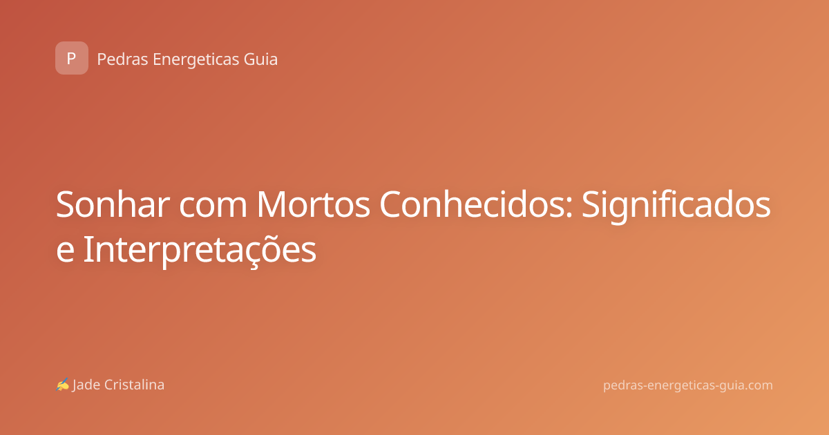 Sonhar com Mortos Conhecidos: Significados e Interpretações
