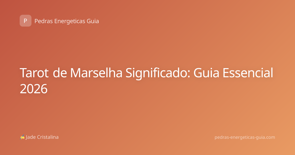 Tarot de Marselha Significado: Guia Essencial 2026