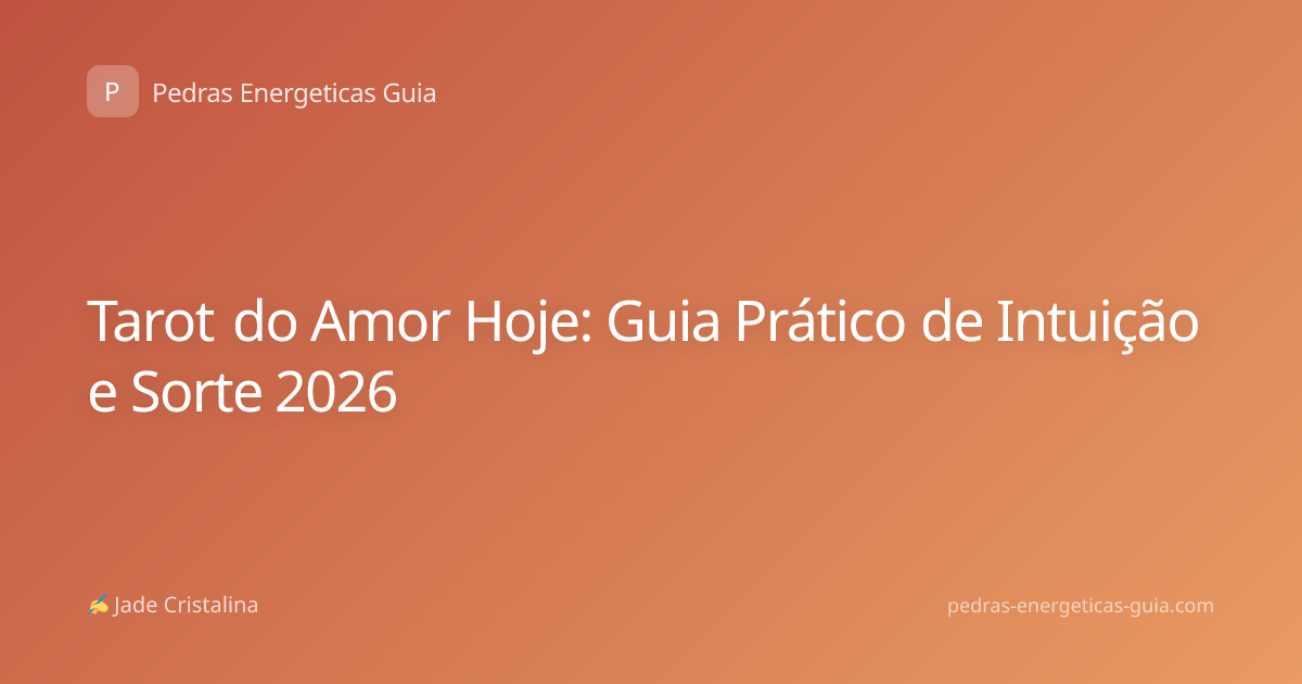 Tarot do Amor Hoje: Guia Prático de Intuição e Sorte 2026