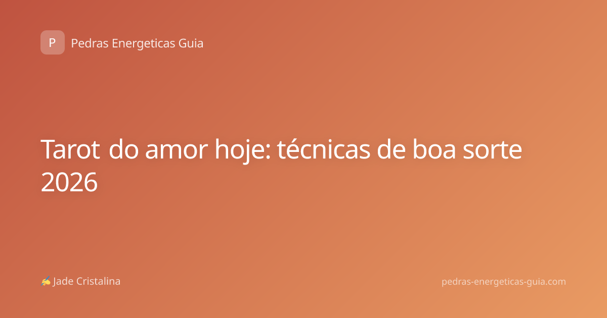 Tarot do amor hoje: técnicas de boa sorte 2026