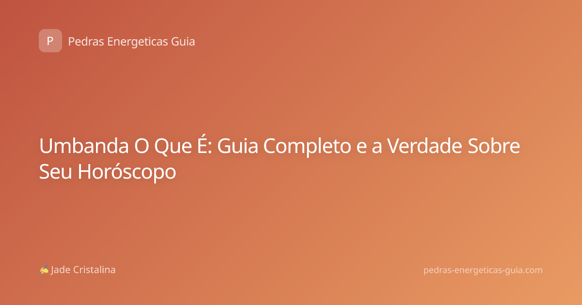 Umbanda O Que É: Guia Completo e a Verdade Sobre Seu Horóscopo
